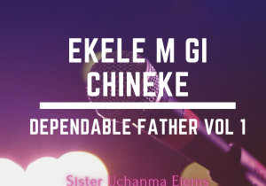 Dependable Father Vol. 1 - Ekele m gi chineke | dependable Father Vol 1 Ekele m gi Chineke
