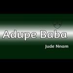 Jude Nnam - Adupe Baba | Jude Nnam adupe baba mp3 download