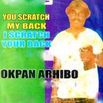Okpan Arhibo - Na So The World They Be | You scratch my back I scratch your back Okpan Arhibo