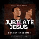 Jubilate For Jesus by Branky Enebomeh