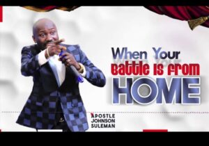Apostle Johnson Suleman - When Your Battle Is From Home | Apostle Johnson Suleman When Your Battle Is From Home