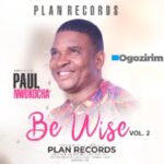 Dr Paul Nwokocha - Ogozirim (Be Wise Vol. 2) | Dr Paul Nwokocha Ogozirim Be Wise Vol. 2