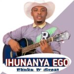 Ebuka De Great - Ihunanya Ego | Ihunanya Ego by Ebuka De Great