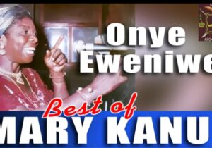 Mary Kanu - Onye Eweniwe | Mary Kanu Onye Eweniwe Iwe Soundwela