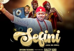 Onyeoma Tochukwu - Sefini (Feat. Ojazzy X Igwe Credo) | Onyeoma Tochukwu Sefini 1 1