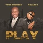 Tony OneWeek - Play (Feat. Kolaboy) | Tony One Week Ft Kolaboy Play