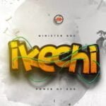 Minister Guc – Ikechi (Power Of God) | Minister Guc – Ikechi Power Of God