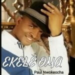 Bro Paul Nwokocha - Ekele Oma | Paul Nwokocha Ekele Oma 1 1