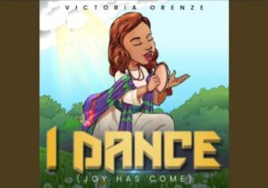 Victoria Orenze – I Dance (Joy Has Come) | Victoria Orenze – I Dance Joy Has Come