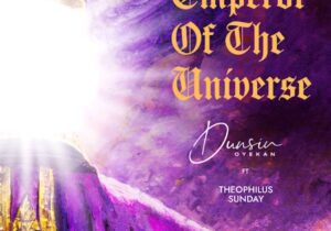 Dunsin Oyekan – Emperor of the Universe | Dunsin Oyekan – Emperor of the Universe Ft Theophilus Sunday