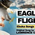 Ebukasongs – Eagles Flight Ft Lawrence Oyor | Ebukasongs – Eagles Flight Ft Lawrence Oyor