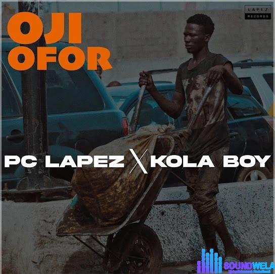 PC Lapez – Oji Ofor ft. Kolaboy | IMG 20240124 220644