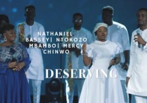 Nathaniel Bassey – Deserving (Feat. Mercy Chinwo X Ntokozo Mbambo) | Nathaniel Bassey – Deserving Ft Ntokozo Mbambo Mercy Chinwo