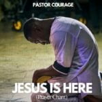 Pastor Courage – Jesus Is Here (Prayer Chant) | Pastor Courage – Jesus Is Here Prayer Chant