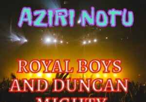 Royal Boys - Aziri Notu (Feat. Duncan Mighty) | Royal Boys Aziri Notu