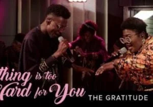 The Gratitude & Judikay – Nothing is Too Hard for You | The Gratitude Judikay Nothing is Too Hard for You