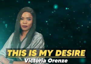 Victoria Orenze – This Is My Desire | Victoria Orenze – This Is My Desire