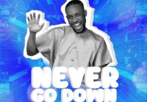 Chidex Obani – Never Go Down | Chidex Obani – Never Go Down
