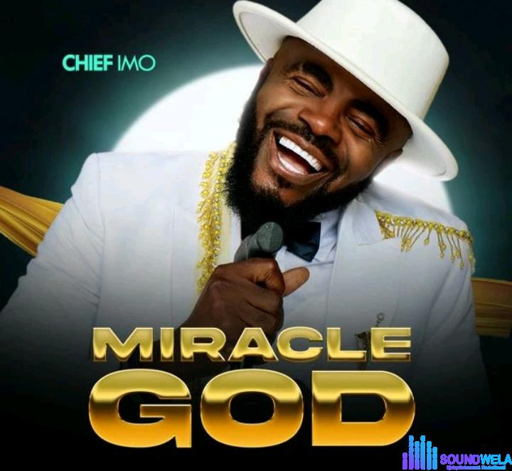Chief Imo – Miracle God | Chief Imo – Miracle God