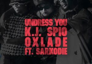 K.J Spio – Undress You ft. Oxlade & Sarkodie | IMG 20240202 134132