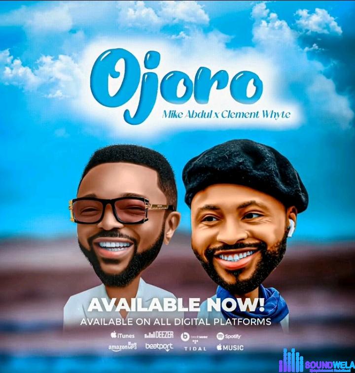 Mike Abdul – Ojoro ft Clement Whyte | Mike Abdul Ojoro ft Clement Whyte