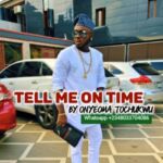 Onyeoma Tochukwu - Tell Me On Time | Onyeoma Tochukwu Tell Me On Time