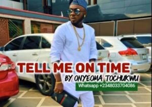 Onyeoma Tochukwu - Tell Me On Time | Onyeoma Tochukwu Tell Me On Time