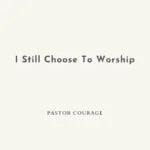 Pastor Courage – I Still Choose To Worship | Pastor Courage – I Still Choose To Worship