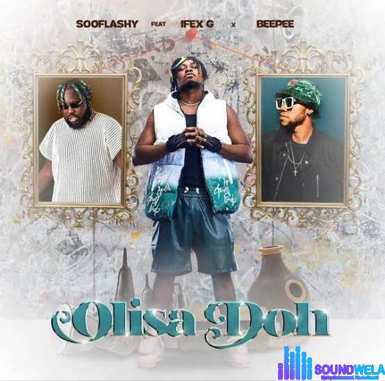 Sooflashy – Olisa Doh ft. Ifex G & Beepee D Rapgod |