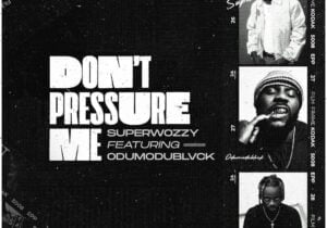 Superwozzy – Don’t Pressure Me ft. Odumodublvck | Superwozzy Dont Pressure Me ft Odumodublvck