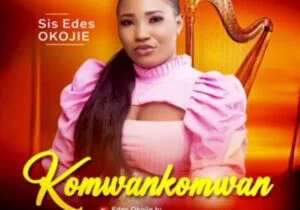 Sis Edes Okojie - Komwankomwan | Edes Okojie Komwankomwan