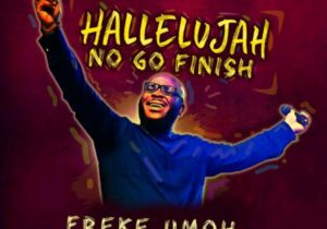 Freke Umoh – Hallelujah No Go Finish | Freke Umoh – Hallelujah No Go Finish