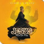 Gloria Joseph - Jesus Never Fail | Gloria Joseph Jesus Never Fail