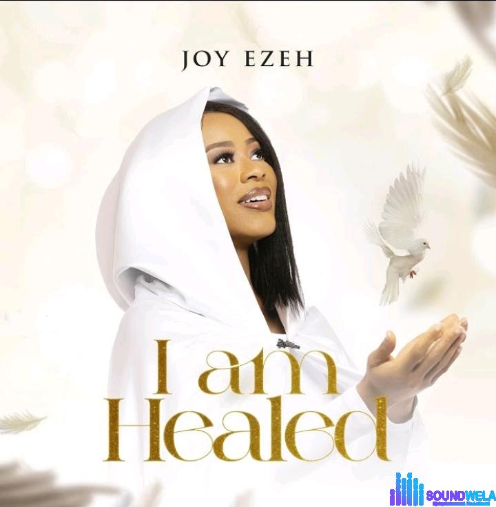 Joy Ezeh – I am Healed | Joy Ezeh – I am Healed