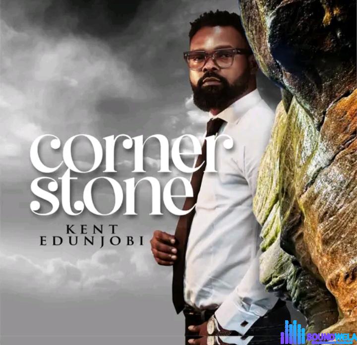Kent Edunjobi – Cornerstone (Okuta Omole) | Kent Edunjobi – Cornerstone Okuta Omole Soundwela.com