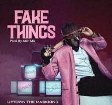 Uptown The Maskking – Fake Things | Uptown The Maskking Fake Things