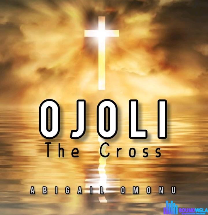 Abigail Omonu – Ojoli (The Cross) | Abigail Omonu – Ojoli The Cross