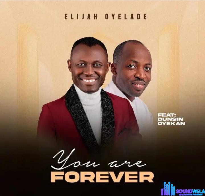 Elijah Oyelade – You Are Forever Ft. Dunsin Oyekan | Elijah Oyelade – You Are Forever Ft. Dunsin Oyekan