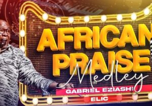Gabriel Eziashi – African Praise Medley | Gabriel Eziashi – African Praise Medley Elic