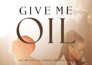 Joe Mettle – Give Me Oil Ft Sandra Boakye Duah | Joe Mettle – Give Me Oil Ft Sandra Boakye Duah