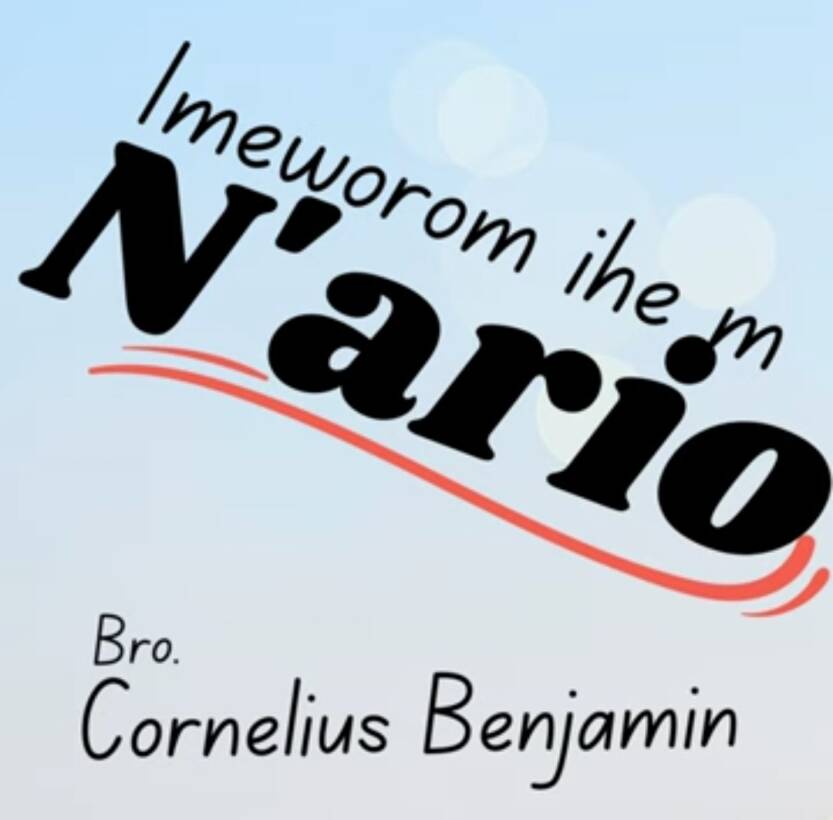 Bro Cornelius Benjamin - Imeworom Ihe M N'ario | Imeworom ihe m nario