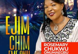 Rosemary Chukwu - Ejim Chim Eme Onu | Rosemary Chukwu Ejim Chim Eme Onu