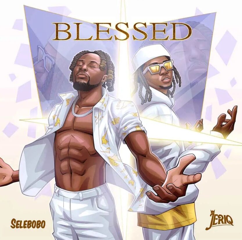 Selebobo – Blessed ft. JeriQ | Selebobo ft JeriQ Blessed Soundwela