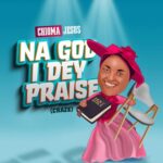 Chioma Jesus - Na God I Dey Praise (Craze) | Chioma Jesus – Na God I Dey Praise Craze