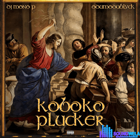 DJ Mono P – Koboko Plucker Ft. ODUMODUBLVCK | DJ Mono P Ft ODUMODUBLVCK Koboko Plucker