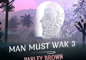 Parley Brown - Man Must Wak 3 | Man must wak Soundwela