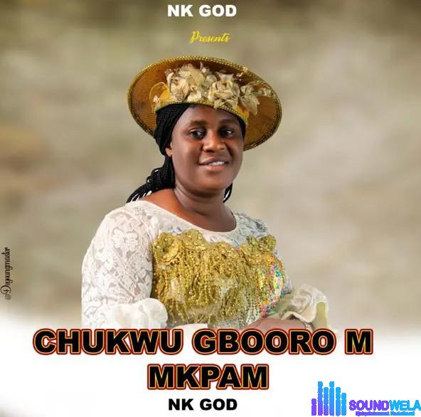 Nk God – Chukwu Gboorom Mkpam | Nk God Chukwu Gboorom Mkpam Soundwela