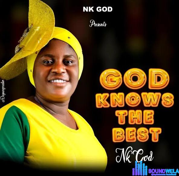 Nk God – God Knows The Best | Nk God God Knows the Best Soundwela