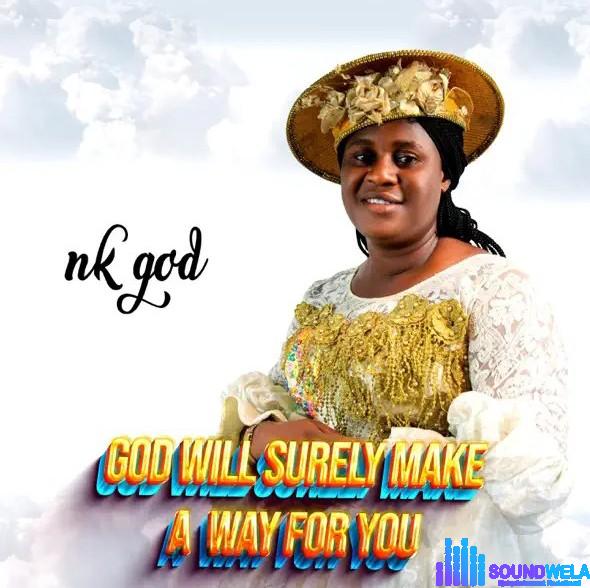 Nk God – God Will Surely Make a Way For You | Nk God God Will Surely Make a Way For You Soundwela