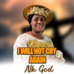 Nk God – I Will Not Cry Again | Nk God I Will Not Cry Again Soundwela